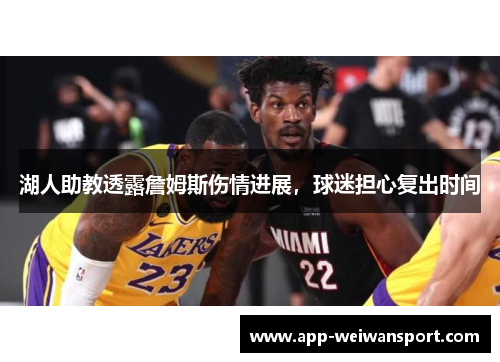 湖人助教透露詹姆斯伤情进展，球迷担心复出时间